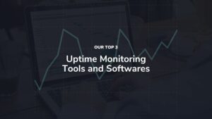 Our top 3 Uptime Monitoring Tools and Softwares