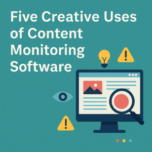 Five creative uses of content monitoring software